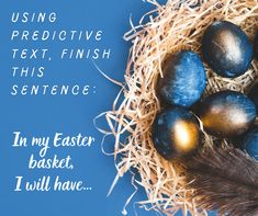 some blue and gold eggs in a nest on a blue background with the words, using predictive text, finish this sentence