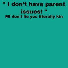 a green background with the words i don't have parent issues, mf don't lie you literally kim