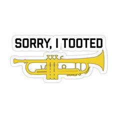 a sticker that says sorry i tooted with a trumpet in the middle of it