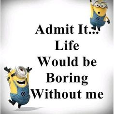 two minion characters with the caption admit it life would be boring without me