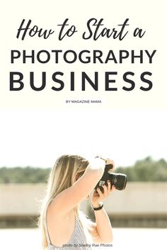 a woman taking pictures with her camera text reads how to start a photography business