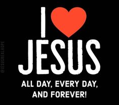 i love jesus all day, every day and forever