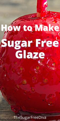 a red apple with the words how to make sugar free glaze