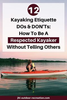 kayaking etiquette do's and don'ts how to be a respected kayaker without telling others