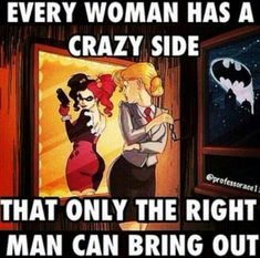 a woman has a crazy side that only the right man can bring out his girl