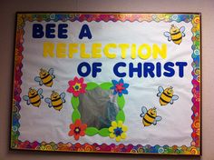 a bulletin board that says bee a reflection of christ with flowers and bees on it