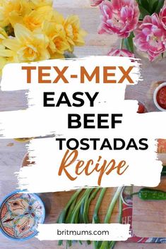 the text tex mex easy beef tostadas recipe on a table with flowers