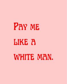 a red and white photo with the words pay me like a white man on it