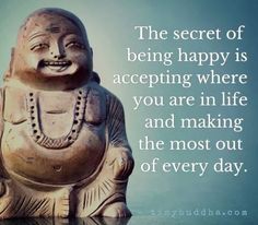 a buddha statue with the words, the secret of being happy is accepting where you are in life and making the most out of every day