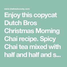 the words enjoy this copycat dutch bros christmas morning chai recipe spicy chai tea mixed with half and half s