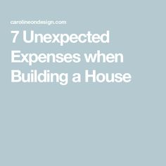 the words 7 unexpected experiences when building a house are in white on a blue background