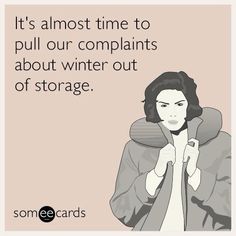 a woman wearing a jacket with the caption it's almost time to pull our complaints about winter out of storage