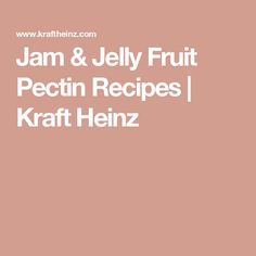 the words jam and jelly fruit pectin recipes kraff heinzz are in white