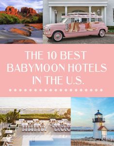 the 10 best babymoon hotels in the u s with pictures and text overlay