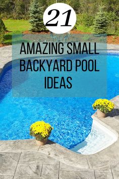 a small backyard pool with yellow flowers in it and the words 21 amazing small backyard pool ideas