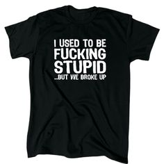 I Used To Be F*Cking Stupid But We Broke Up Funny Offensive Men’s T-Shirt. Express Your Sense Of Humor With This Hilarious T-Shirt For Men. The Message On The Shirt Reads, "I Used To Be F*Cking Stupid But We Broke Up", Making It A Perfect Conversation Starter. The Tee Is Made Of High-Quality Materials To Ensure Comfort And Durability, Making It Ideal For Everyday Wear. Funny T Shirt Sayings For Men, Inappropriate Shirts For Men, Sarcastic One Liners, Breakup Humor, Inappropriate Shirts, Tshirt Quotes, Funny Tshirt Quotes, Dope Shirt, Funny T Shirt Sayings