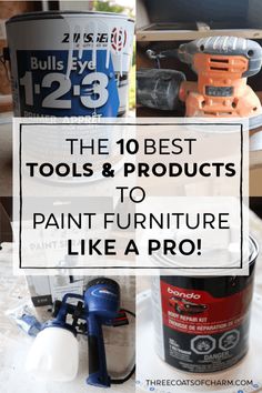 the 10 best tools and products to paint furniture like a pro with text overlay that reads, the 10 best tools & products to paint furniture like a pro