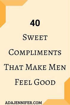 the words, 40 sweet compliments that make men feel good on an orange and white background