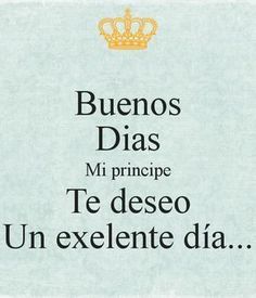 an advertisement with the words buenos dias mi principee te deseo un exelente dia