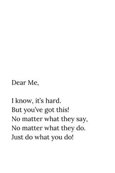 the words are written in black and white on a sheet of paper that says, dear me i know it's hard but you've got this no matter what they say