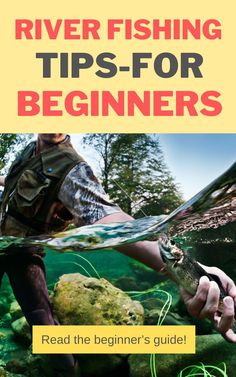 a man holding a fish in the water with text overlay reading river fishing tips for beginners read the beginner's guide