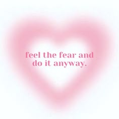 a pink heart with the words feel the fear and do it anyway