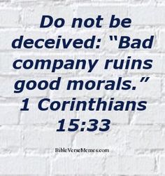 a brick wall with the words, do not be deceived bad company ruins good morals 1 corintians