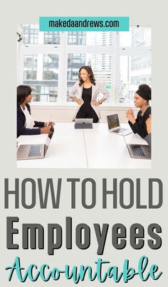 three women sitting at a table with laptops in front of them and the words how to hold employees'accountable