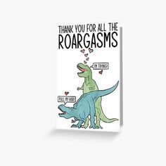 two dinosaurs that say thank you for all the roargasms greeting card on white background