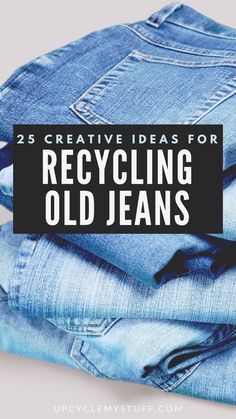 jeans stacked on top of each other with the words 25 creative ideas for recycling old jeans