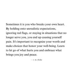 a poem written in black and white with the words sometimes it is you who breaks your own heart by holding onto realistic expectations