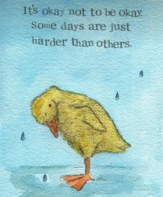 a watercolor drawing of a duck on the beach with a quote about it's okay not to be okay some days are just harder than others