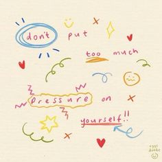 the words don't put too much pressure on yourself are drawn in colored pencils