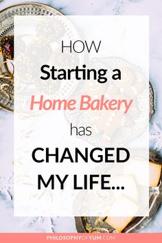 the words how starting a home bakery has changed my life on top of plates with pastries