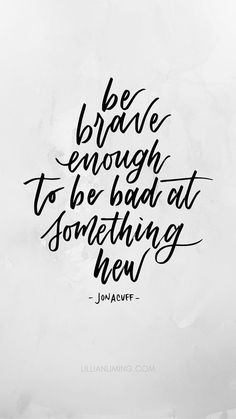 a handwritten quote that reads be brave enough to be bad at something they do