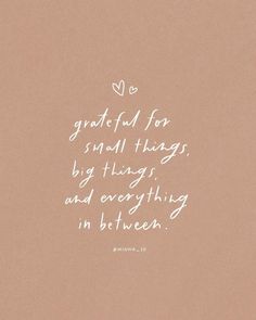 a quote written in white on a brown background with the words grateful for small things, big things, and everything in between