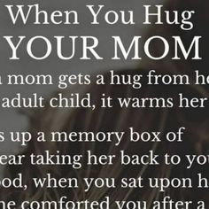 a woman's head with the words when you hug your mom, an mom gets a hug from her adult child