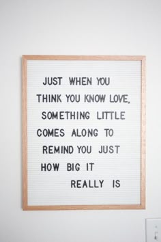 a framed print with the words just when you think you know love, something little comes along to remind you just how big it really is