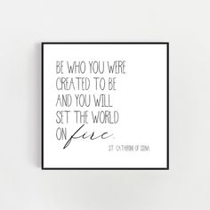 a black and white print with the quote be who you were created to be and you will set the world on fire