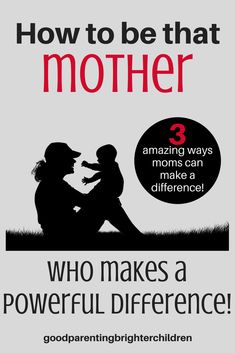 a poster with the words, how to be that mother 3 amazing ways moms can make a powerful difference