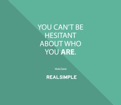 the quote you can't be hesitant about who you are by real simple