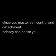 a black background with the words, once you master self control and detachment nobody can phase you