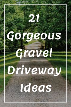 a dirt road with trees and grass in the background text reads, 21 gorgeous gravel driveway ideas