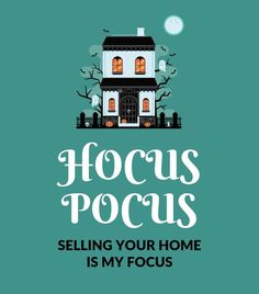 a house with the words hoccus pocus selling your home is my focus on it