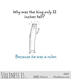 a cartoon drawing of a tall man with the words, why was the king only 12 inches tall? because he was ruler