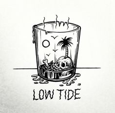 a black and white drawing of a glass filled with liquid that says low tide on it