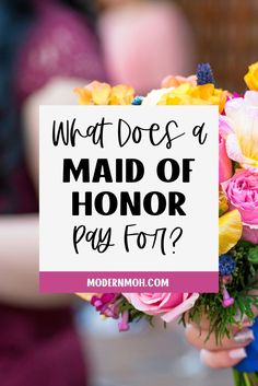 a woman holding a bouquet of flowers with the words what does a maid of honor pay for?