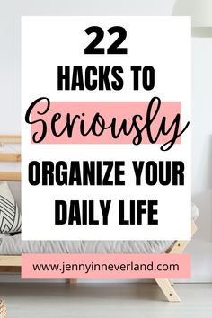 a bed with the words 22 hacks to seriously organize your daily life