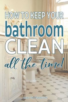 a bathroom with the words how to keep your bathroom clean all the time