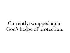 a quote that reads, currently wrapped up in god's hedge of protection